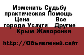 Изменить Судьбу, практическая Помощь › Цена ­ 15 000 - Все города Услуги » Другие   . Крым,Жаворонки